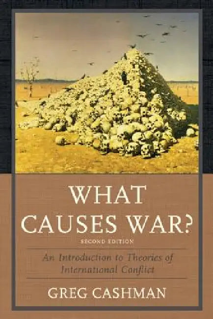 What Causes War?: An Introduction to Theories of International Conflict by Greg Cashman