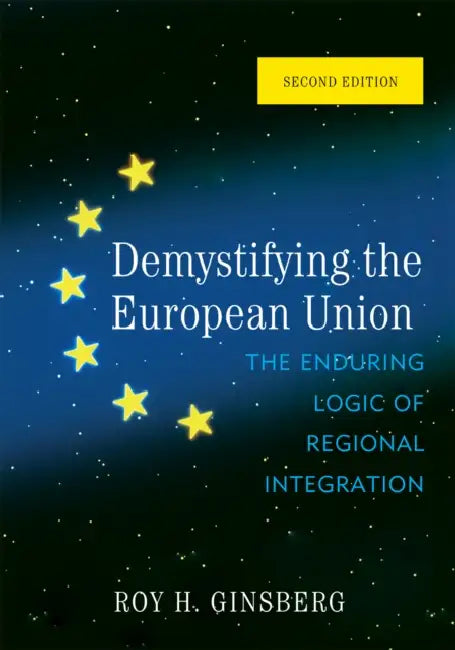 Demystifying the European Union: The Enduring Logic of Regional Integration by Roy H. Ginsberg