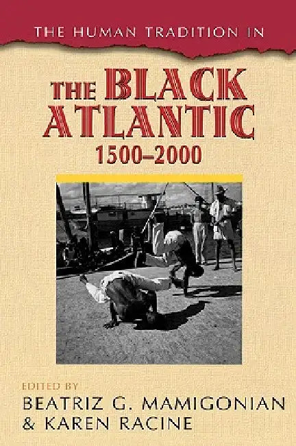 Human Tradition in the Black Atlantic, 1500-2000 by Beatriz G. Mamigonian, Karen Racine