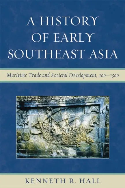 History of Early Southeast Asia: Maritime Trade and Societal Development, 100-1500 by Kenneth R. Hall