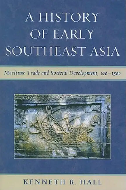 History of Early Southeast Asia: Maritime Trade and Societal Development, 100-1500 by Kenneth R. Hall