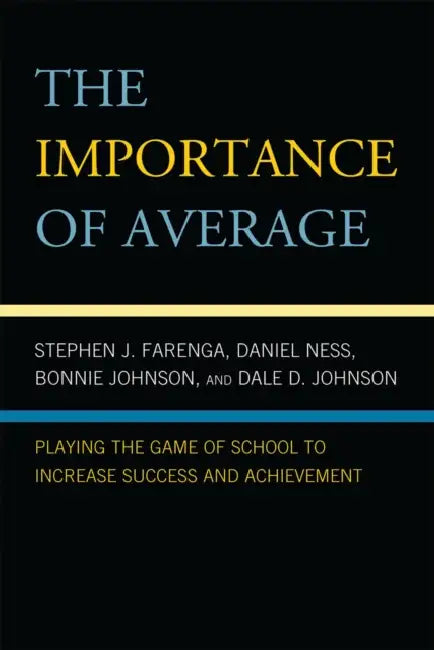 Importance of Average: Playing the Game of School to Increase Success and Achievement by Stephen Farenga, Daniel Ness, Dale D. Johnson