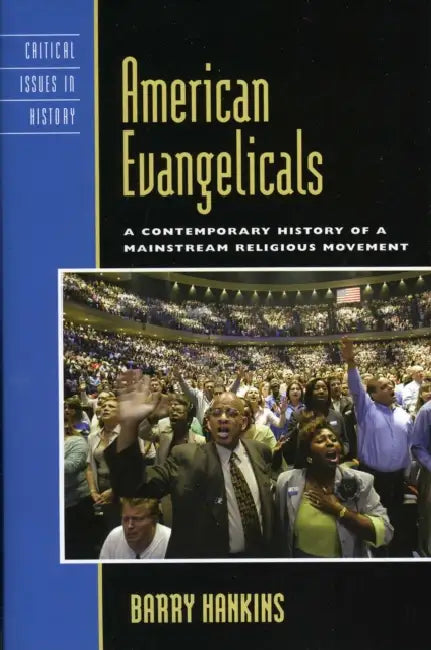 American Evangelicals: A Contemporary History of a Mainstream Religious Movement by Barry Hankins