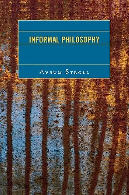 Informal Philosophy by Avrum Stroll