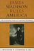 James Madison Rules America: The Constitutional Origins of Congressional Partisanship by William F. Connelly