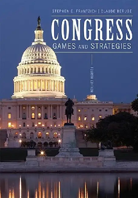 Congress: Games and Strategies by Stephen E. Frantzich, Claude Berube