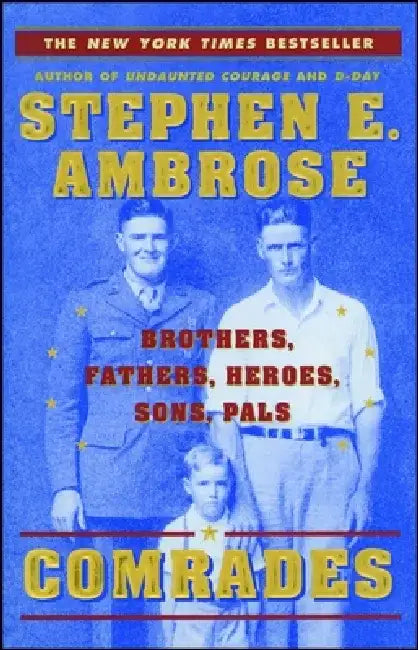 Comrades: Brothers, Fathers, Heroes, Sons, Pals by Stephen E. Ambrose