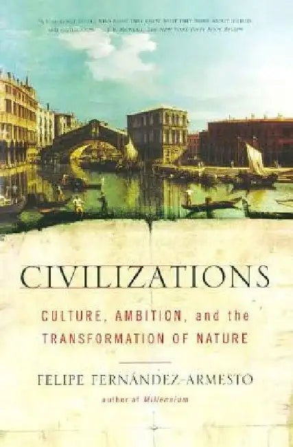 Civilizations: Culture, Ambition, and the Transformation of Nature by Felipe Fernandez-Armesto