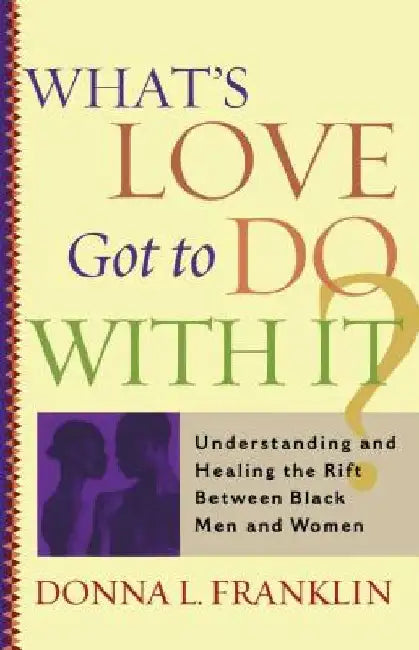What's Love Got to Do with It?: Understanding and Healing the Rift Between Black Men and Women by Donna Franklin