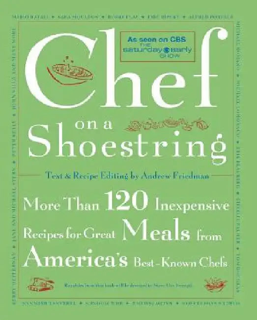 Chef on a Shoestring: More Than 120 Inexpensive Recipes for Great Meals from America's Best-Known Chefs by Andrew Friedman