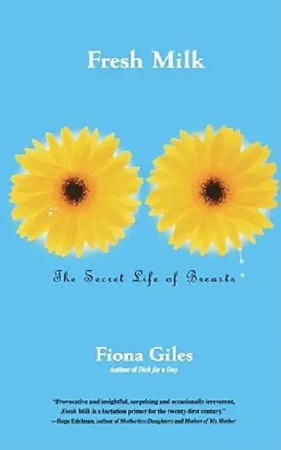 Fresh Milk: The Secret Life of Breasts by Fiona Giles