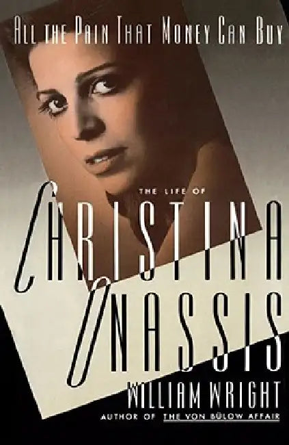 All the Pain Money Can Buy: The Life of Christina Onassis by Michael Wright