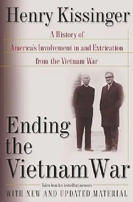 Ending the Vietnam War: A History of America's Involvement in and Extrication from the Vietnam War by Henry Kissinger