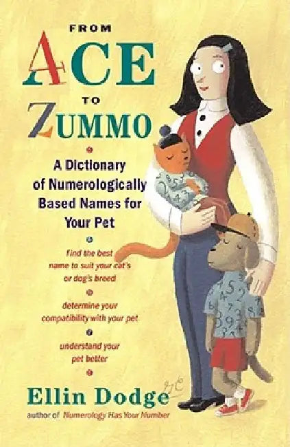 From Ace to Zummo: A Dictionary of Numerologically Based Names for Your Pet by Ellin Dodge