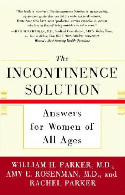 The Incontinence Solution: Answers for Women of All Ages by William Parker