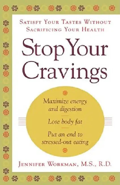 Stop Your Cravings: Satisfy Your Tastes Without Sacrificing Your Health by Jennifer Workman