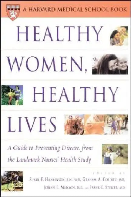Healthy Women, Healthy Lives: A Guide to Preventing Disease from the Landmark Nurses' Health Study by Susan E. Hankinson