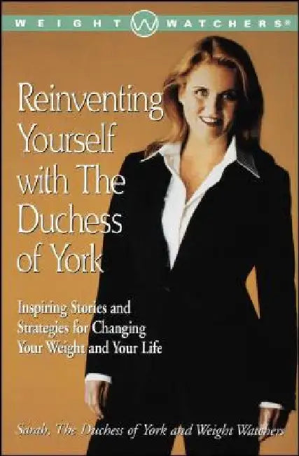Reinventing Yourself with the Duchess of York: Inspiring Stories and Strategies for Changing Your Weight and Your Life by Sarah Ferguson