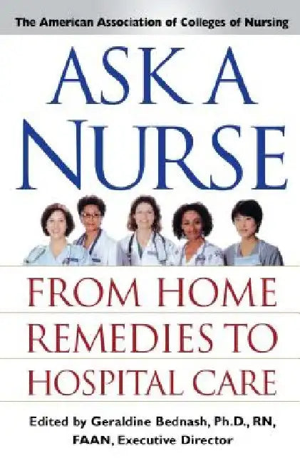 Ask a Nurse: From Home Remedies to Hospital Care by Amer Assoc of Colleges of Nurs