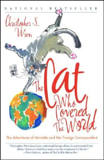 The Cat Who Covered the World: The Adventures of Henrietta and Her Foreign Correspondent by Christopher S. Wren