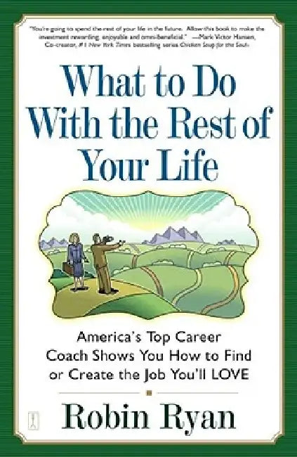 What to Do with the Rest of Your Life: America's Top Career Coach Show You How to Find or Create the Job You'll Love by Robin Ryan