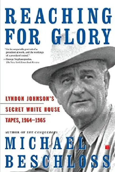 Reaching for Glory: Lyndon Johnson's Secret White House Tapes, 1964-1965 by Michael R. Beschloss
