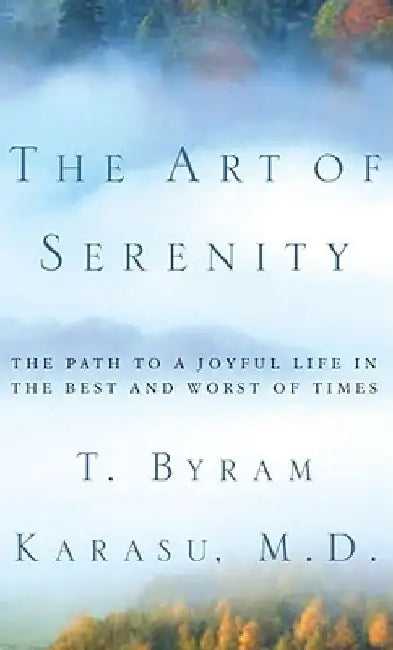 The Art of Serenity: The Path to a Joyful Life in the Best and Worst of Times by T. Byram Karasu