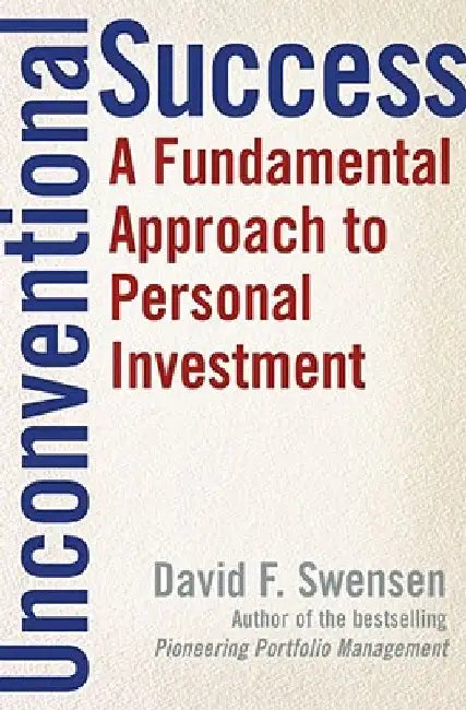 Unconventional Success: A Fundamental Approach to Personal Investment by David F. Swensen