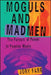 Moguls and Madmen: The Pursuit of Power in Popular Music by Jory Farr