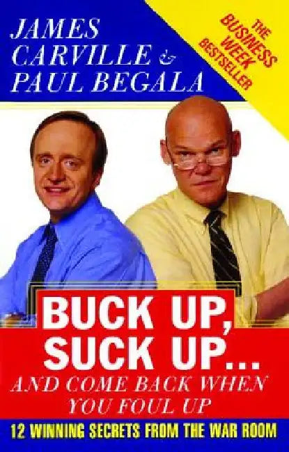Buck Up, Suck Up . . . and Come Back When You Foul Up: 12 Winning Secrets from the War Room by James Carville