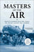 Masters of the Air: America's Bomber Boys Who Fought the Air War Against Nazi Germany by Donald L. Miller