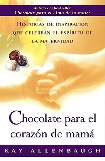 Chocolate Para el Corazon de Mama: Historias de Inspiracion Que Celebran el Espiritu de la Maternidad by Kay Allenbaugh