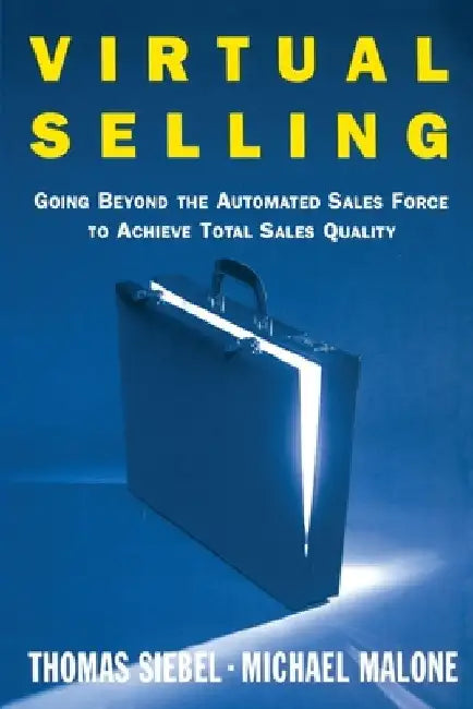 Virtual Selling: Going Beyond the Automated Sales Force to Achieve Total Sales Quality by Thomas M. Siebel