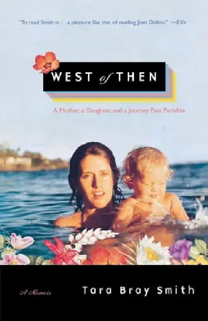 West of Then: A Mother, a Daughter, and a Journey Past Paradise by Tara Bray Smith