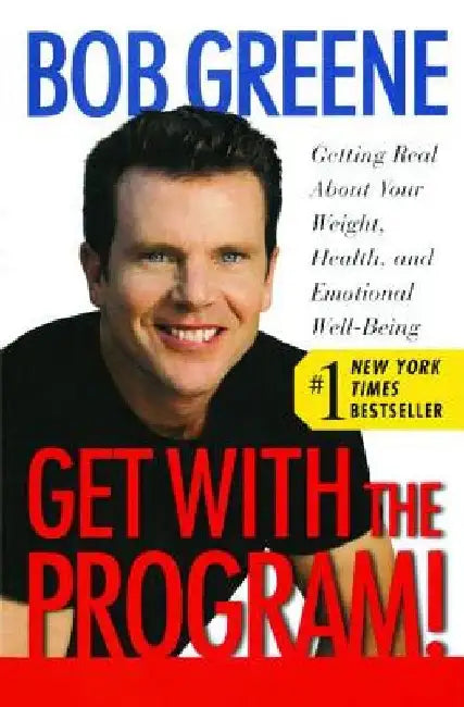 Get with the Program!: Getting Real about Your Weight, Health, and Emotional Well-Being by Bob Greene