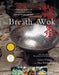 The Breath of a Wok: Unlocking the Spirit of Chinese Wok Cooking Through Recipes and Lore by Grace Young