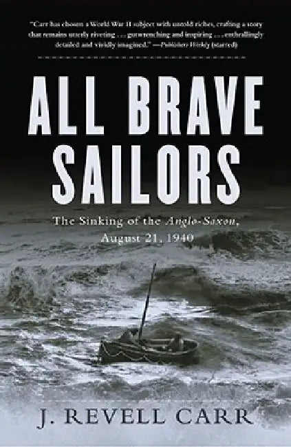 All Brave Sailors: The Sinking of the Anglo-Saxon, August 21, 1940 by J. Revell Carr