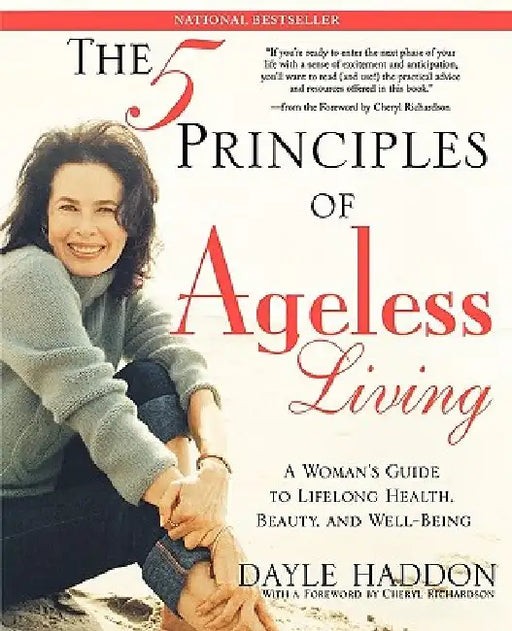 The Five Principles of Ageless Living: A Woman's Guide to Lifelong Health, Beauty, and Well-Being by Dayle Haddon