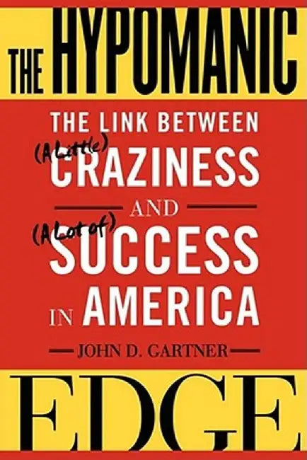The Hypomanic Edge: The Link Between (a Little) Craziness and (a Lot Of) Success in America by John D. Gartner