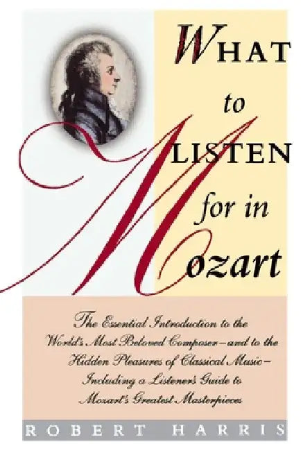 What to Listen for in Mozart by Robert Harris