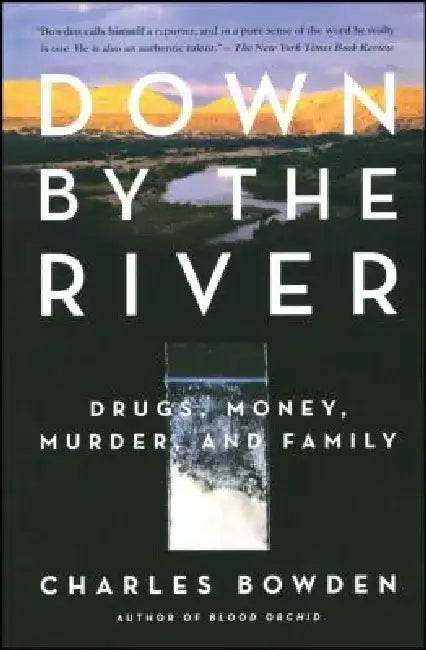 Down by the River: Drugs, Money, Murder, and Family by Charles Bowden