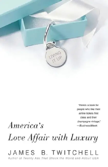Living It Up: America's Love Affair with Luxury by James B. Twitchell