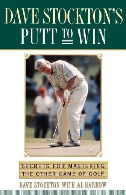 Dave Stockton's Putt to Win: Secrets for Mastering the Other Game of Golf by Dave Stockton