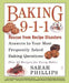 Baking 9-1-1: Rescue from Recipe Disasters; Answers to Your Most Frequently Asked Baking Questions; 40 Recipes for Every Baker by Sarah Phillips