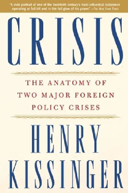 Crisis: The Anatomy of Two Major Foreign Policy Crises by Henry Kissinger