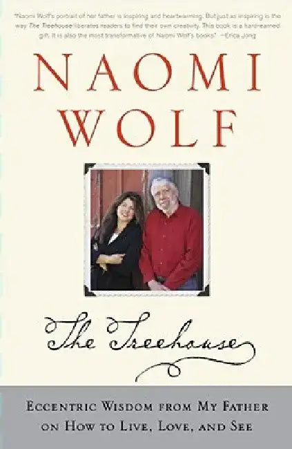 The Treehouse: Eccentric Wisdom from My Father on How to Live, Love, and See by Naomi Wolf