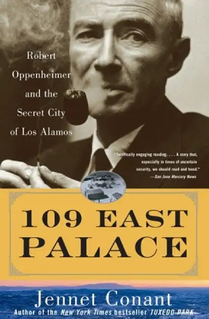 109 East Palace: Robert Oppenheimer and the Secret City of Los Alamos by Jennet Conant
