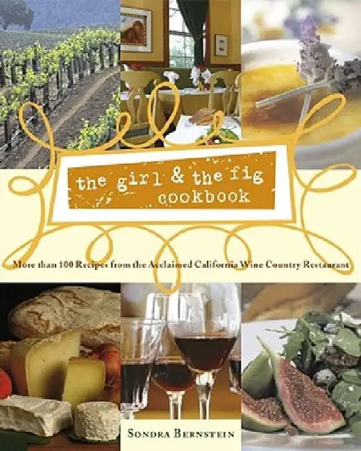 The Girl & the Fig Cookbook: More Than 100 Recipes from the Acclaimed California Wine Country Restaurant by Sondra Bernstein