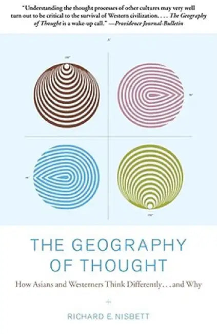 The Geography of Thought: How Asians and Westerners Think Differently...and Why by Richard Nisbett