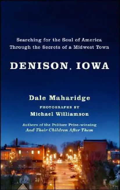 Denison, Iowa: Searching for the Soul of America Through the Secrets of a Midwest Town by Dale Maharidge
